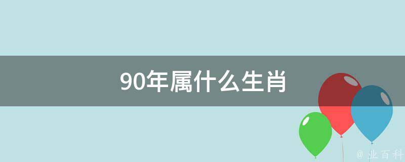 90年属什么生肖多大了